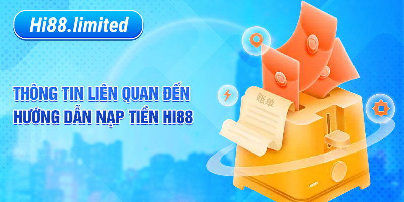 Cần nắm các thông tin liên quan đến hướng dẫn nạp tiền Hi88