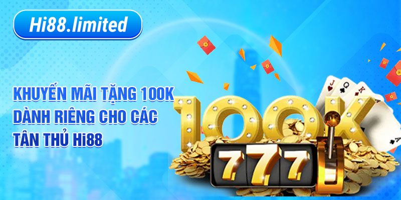 Khuyến mãi tặng 100k dành riêng cho các tân thủ Hi88