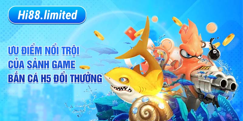 Những ưu điểm vượt trội của cổng game bắn cá H5