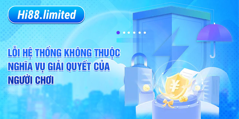 Lỗi hệ thống không thuộc nghĩa vụ giải quyết của người chơi